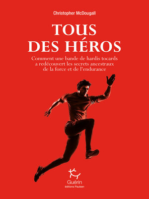 cover image of Tous des héros--Comment une bande de hardis tocards a redécouvert les secrets ancestraux de la forc